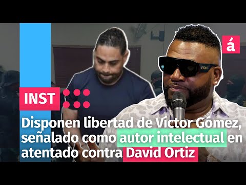 Disponen libertad de Víctor Gómez, señalado como autor intelectual en atentado contra David Ortiz