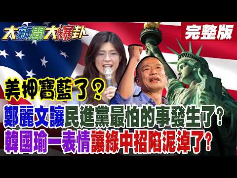 【#大新聞大爆卦 中】美押寶藍了？鄭麗文讓民進黨最怕的事發生了?韓國瑜一表情讓綠中招陷泥淖了? 川普轉向了?郭正亮讚鄭麗文很成功!館長失200萬粉崩潰求援!完整版@大新聞大爆卦HotNewsTalk​