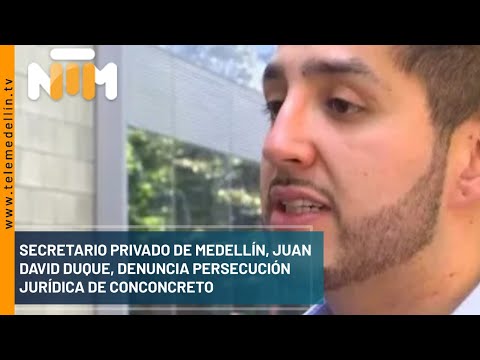 Secretario Privado de Medellín, Juan David Duque, denuncia persecución jurídica de Conconcreto