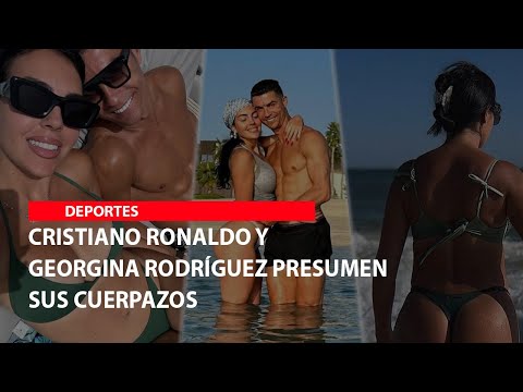 Cristiano Ronaldo y Georgina Rodríguez presumen sus cuerpazos