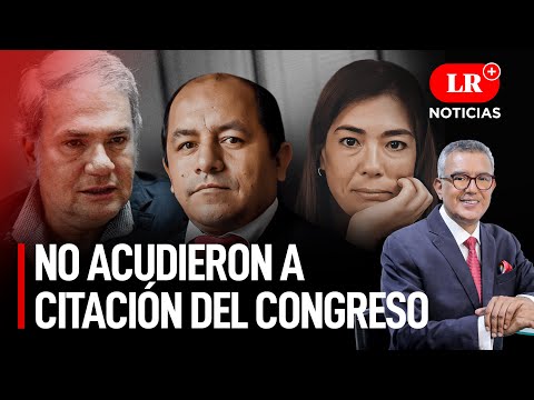 Marrufo, Goray y Fernandini no acudieron a citación del Congreso | LR+ Noticias