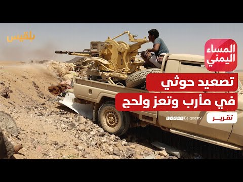 الحوثي يصعد في مأرب وتعز ولحج... والشرعية تلوح بالحسم | تقرير: منصور النقاش
