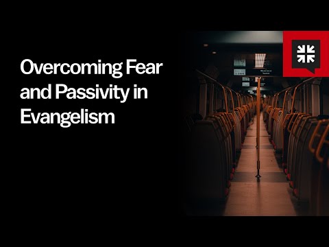 Overcoming Fear and Passivity in Evangelism