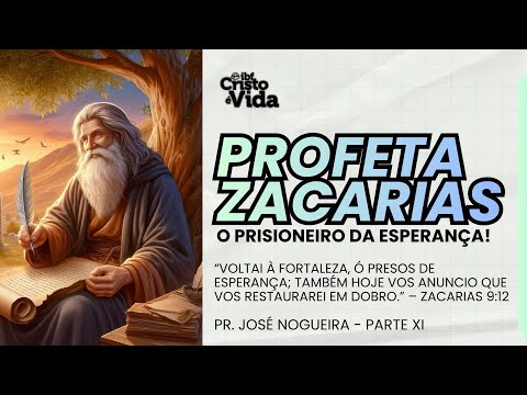 MENSAGEM - PROFETA ZACARIAS, O PRISIONEIRO DA ESPERANÇA! - PARTE XI | PR JOSÉ NOGUEIRA | 11/01/2025