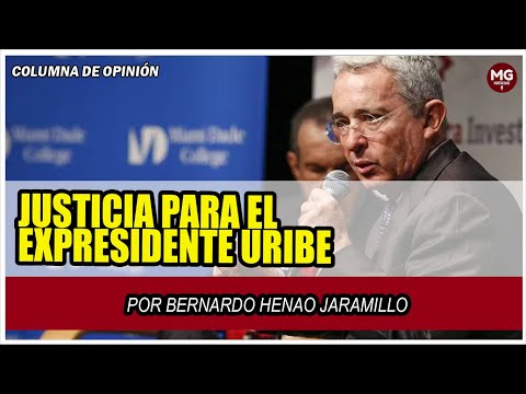 JUSTICIA PARA EL EXPRESIDENTE URIBE  por Bernardo Henao Jaramillo