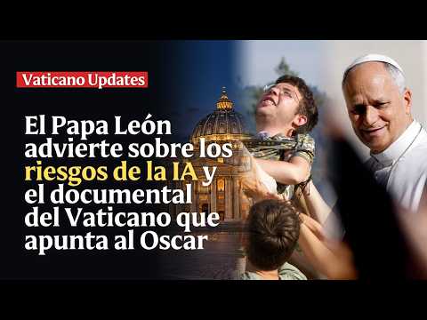 León XIV advierte sobre la IA y un documental del Vaticano apunta al Óscar | Vaticano Updates