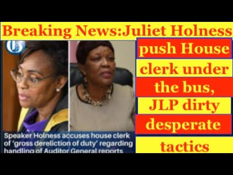 Breaking News: Juliet Holness pushing House Clerk under the bus. JLP dirty desperate tactics