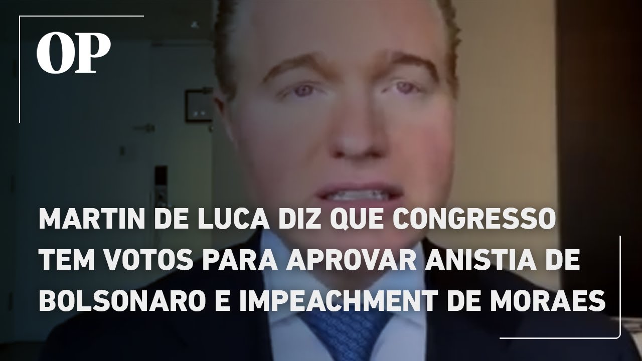 Martin de Luca diz que Congresso tem votos para aprovar anistia de Bolsonaro e impeachment de Moraes
