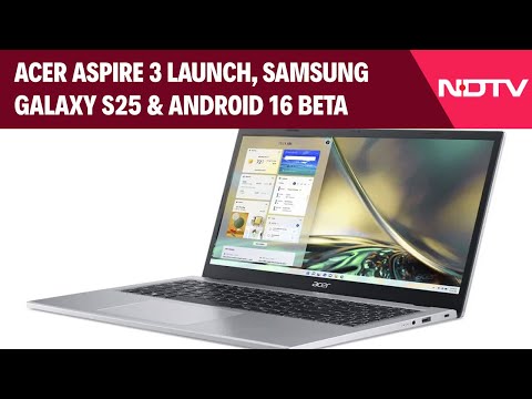 Tech Updates: Acer Aspire 3 Launch, Samsung Galaxy S25 & Android 16 Beta