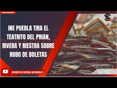 INE PUEBLA TIRA EL TEATRITO DEL PRIAN, RIVERA Y RIESTRA SOBRE ROBO DE BOLETAS