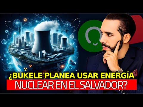 ? ¿Bukele Planea Introducir Energía Nuclear en El Salvador?