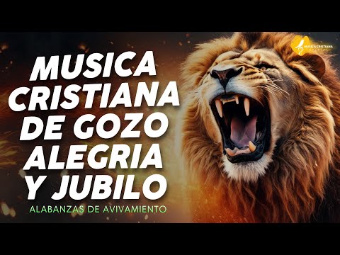 GOZATE DELANTE DEL SEÑOR  ALABANZAS ALEGRES DE JUBILO  MUSICA CRISTIANA DE AVIVAMIENTO Y GOZO MIX