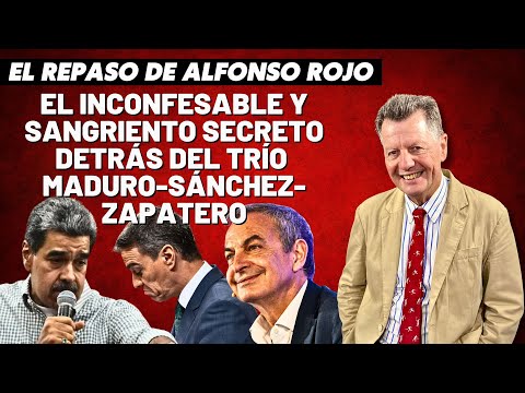 Alfonso Rojo: “El inconfesable y sangriento secreto detrás del trío Maduro- Sánchez-Zapatero”