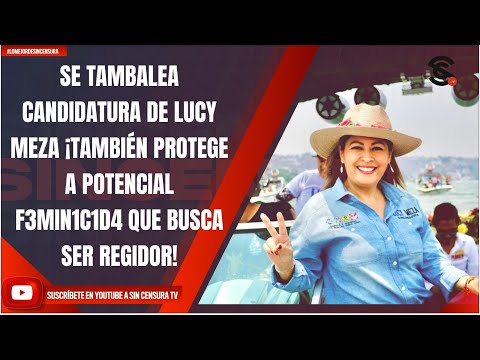 SE TAMBALEA CANDIDATURA DE LUCY MEZA ¡TAMBIÉN PROTEGE A POTENCIAL F3MIN1C1D4 QUE BUSCA SER REGIDOR!