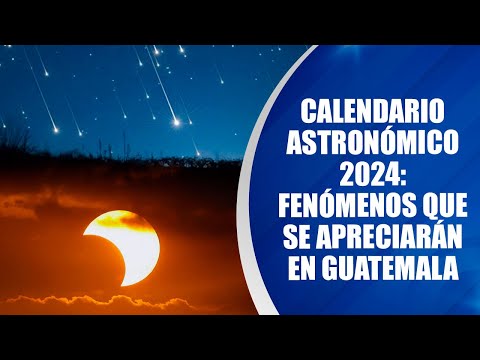Calendario astronómico 2024: Fenómenos que se apreciarán en Guatemala