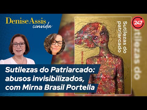 Denise Assis convida - Sutilezas do Patriarcado: abusos invisibilizados, com Mirna Brasil Portella