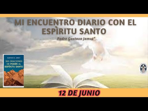 MI ENCUENTRO DIARIO CON EL ESPÍRITU SANTO. 12 DE JUNIO.  (P. Gustavo E. Jamut o.m.v)