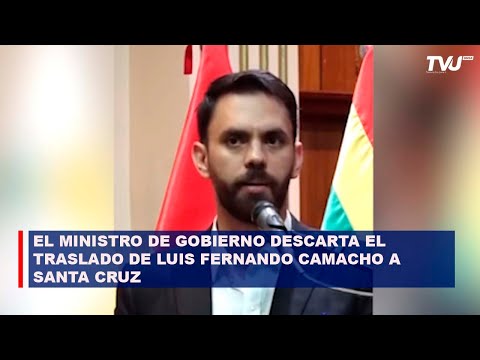 EL MINISTRO DE GOBIERNO DESCARTA EL TRASLADO DE LUIS FERNANDO CAMACHO A SANTA CRUZ