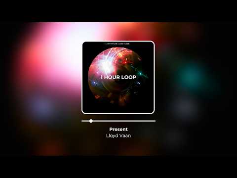 Present ~ Lloyd Vaan (1 hour loop)