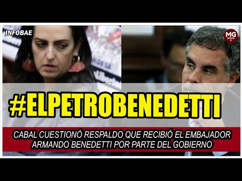 #ElPetroBenedetti  CABAL CUESTIONA RESPALDO DEL GOBIERNO PETRO A EMBAJADOR ARMANDO BENEDETTI