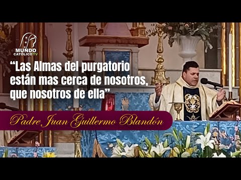 “Las Almas del purgatorio están mas cerca de nosotros, que nosotros de ella”