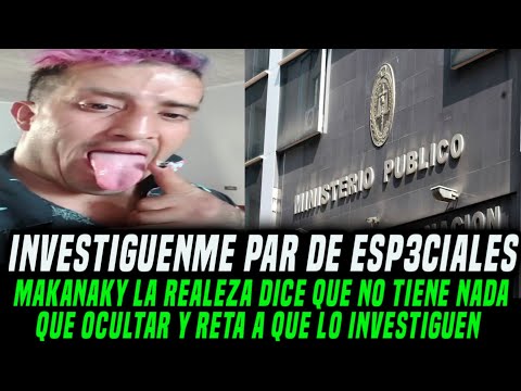 Makanaky reta a la Fiscalia Investiguenme Par de Especiales