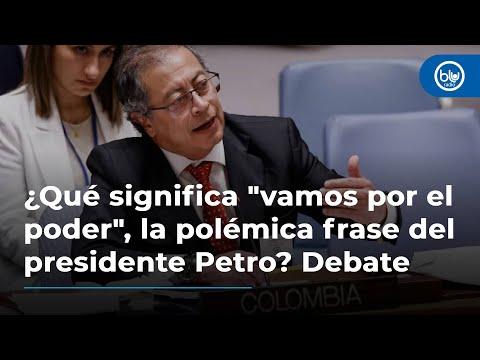 ¿Qué significa vamos por el poder, la polémica frase del presidente Petro?