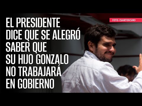 El Presidente dice que se alegró saber que su hijo Gonzalo no trabajará en Gobierno