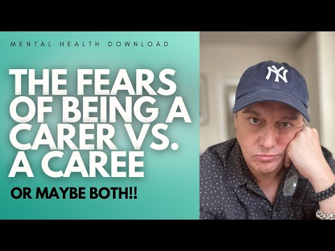 MENTAL HEALTH DOWNLOAD The Fears of Being a CARER vs. a CAREE ... or BEING BOTH!!