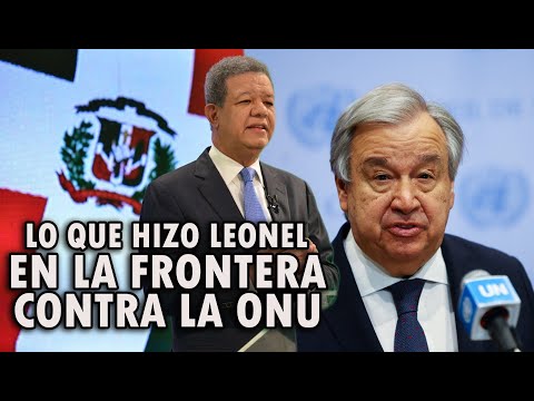 MIRA LO QUE HIZO LEONEL FERNANDEZ EN LA FRONTERA, TREMENDA GALLETA SIN MANOS A LA ONU!!!