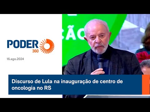 Discurso de Lula na inaugurac?a?o de centro de oncologia no RS