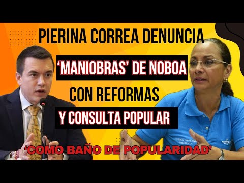 Pierina Correa Denuncia 'Maniobras' del Presidente Noboa con Reformas y Consulta Popular