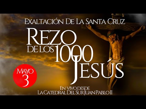 EN VIVOEXALTACIÓN DE LA SANTA CRUZ ROSARIO REZO DE LOS MIL JESÚS Y SANTA MISA  | 03 DE MAYO