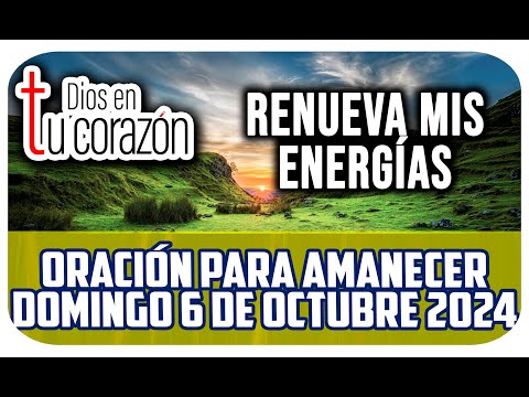 Oración de la mañana de hoy Domingo 6 de Octubre 2024 - Renueva mis energías