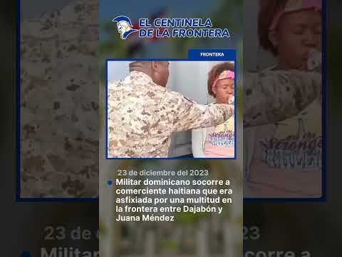 Militar dominicano socorre a comerciente haitiana que era asfixiada por una multitud en la frontera