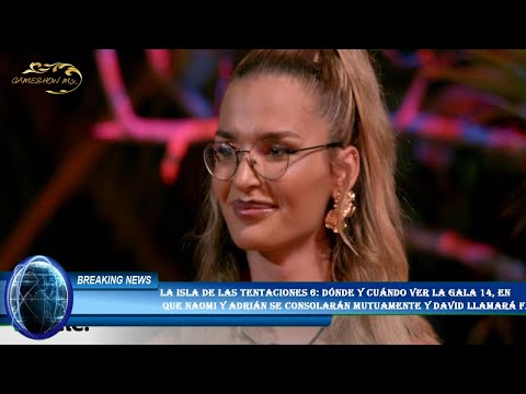 La isla de las tentaciones 6: dónde y cuándo ver la gala 14, en  que Naomi y Adrián se consolarán mu