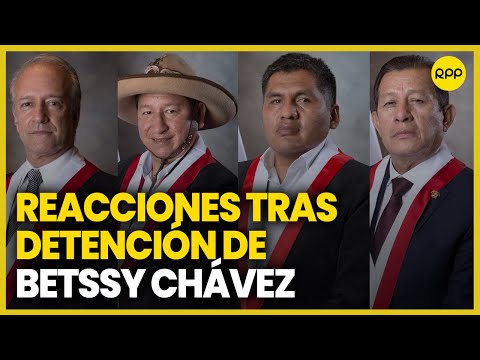 Parlamentarios reaccionan en el Congreso tras detención de Betssy Chávez