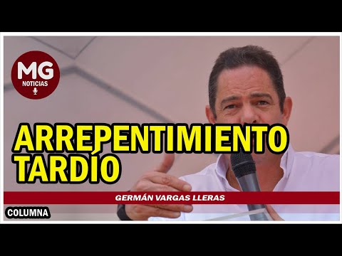 ARREPENTIMIENTO TARDÍO  Columna Germán Vargas Lleras