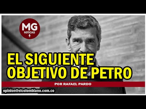 EL SIGUIENTE OBJETIVO DE PETRO  Por Rafael Pardo