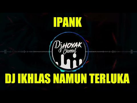 DJ IKHLAS NAMUN TERLUKA - IPANK