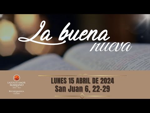LA BUENA NUEVA - LUNES 15 DE ABRIL DE 2024 (EVANGELIO MEDITADO)