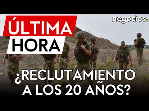 ÚLTIMA HORA | Ucrania se plantea bajar la edad de reclutamiento a 20 años