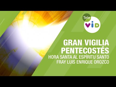 Gran Vigilia al Espíritu Santo, Pentecostés 2024 ? Fray Luis Enrique Orozco #TeleVID #Pentecostés