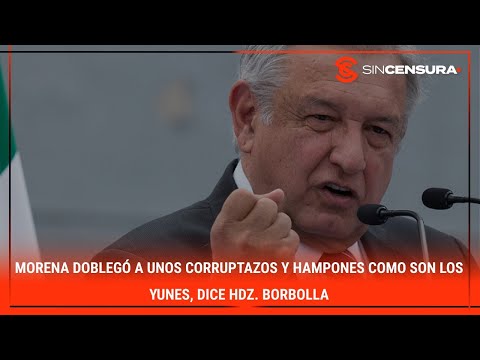 #Morena DOBLEGÓ a unos corruptazos y hampones como son los #Yunes, dice #HdezBorbolla