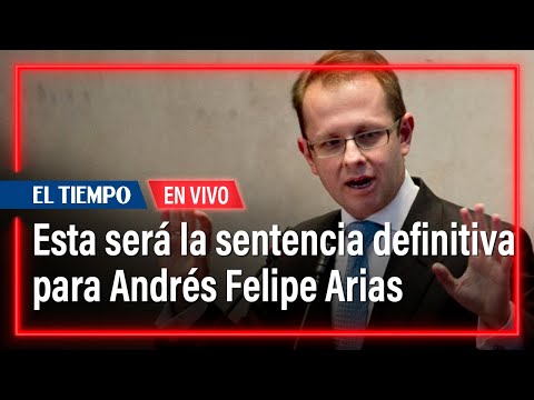 Audiencia de Andrés Felipe Arias EN VIVO: Así será la sentencia definitiva | El Tiempo