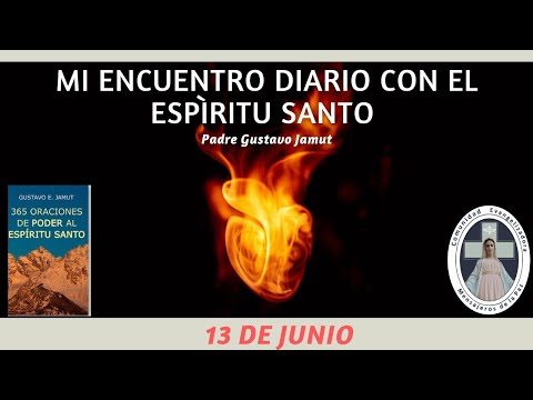 MI ENCUENTRO DIARIO CON EL ESPÍRITU SANTO. 13 DE JUNIO.  (P. Gustavo E. Jamut o.m.v)