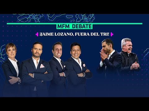 ¡JAIME LOZANO, FUERA DEL TRI! ¿MOMENTO DE JAVIER AGUIRRE, OTRA VEZ? | MFM DEBATE