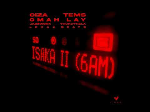 Ciza - Isaka II (6am) [with Tems, Omah Lay, Thukuthela, Jazzworx]