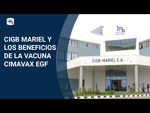 Cuba - CIGB Mariel y los beneficios de la vacuna EGF