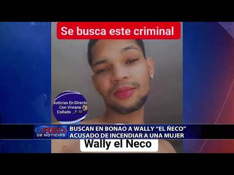 Buscan en Bonao a Wally “El Ñeco” acusado de incendiar a una mujer